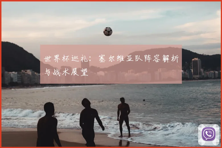 世界杯巡礼:塞尔维亚队阵容解析与战术展望