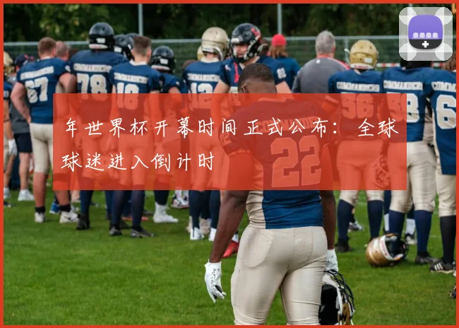 年世界杯开幕时间正式公布：全球球迷进入倒计时