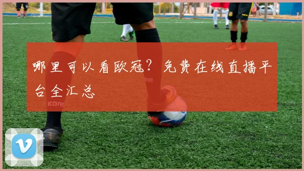 哪里可以看欧冠?免费在线直播平台全汇总