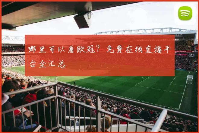 哪里可以看欧冠?免费在线直播平台全汇总